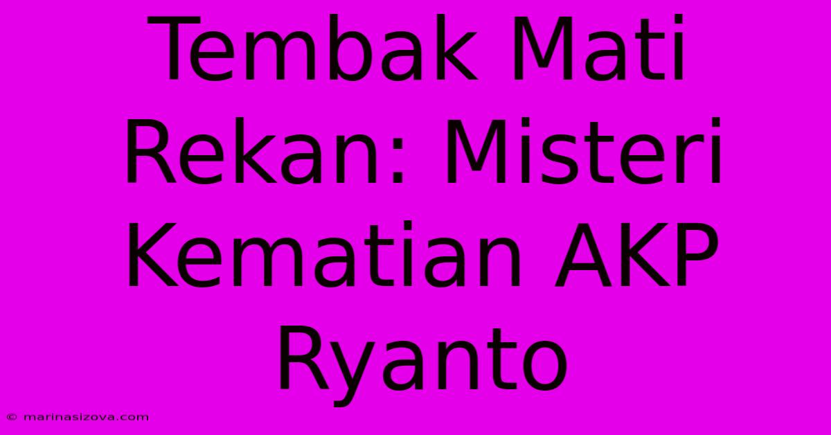 Tembak Mati Rekan: Misteri Kematian AKP Ryanto