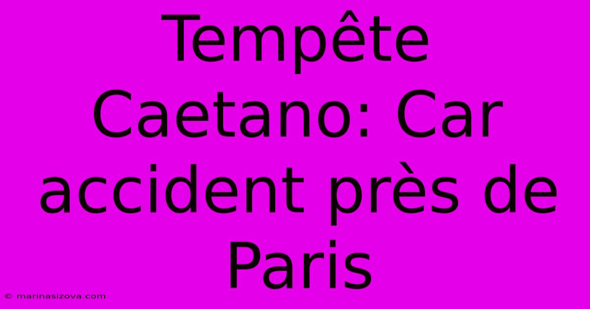 Tempête Caetano: Car Accident Près De Paris