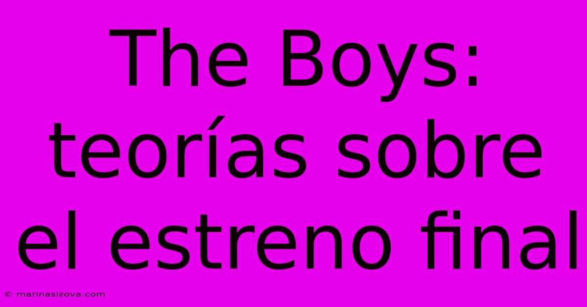 The Boys: Teorías Sobre El Estreno Final