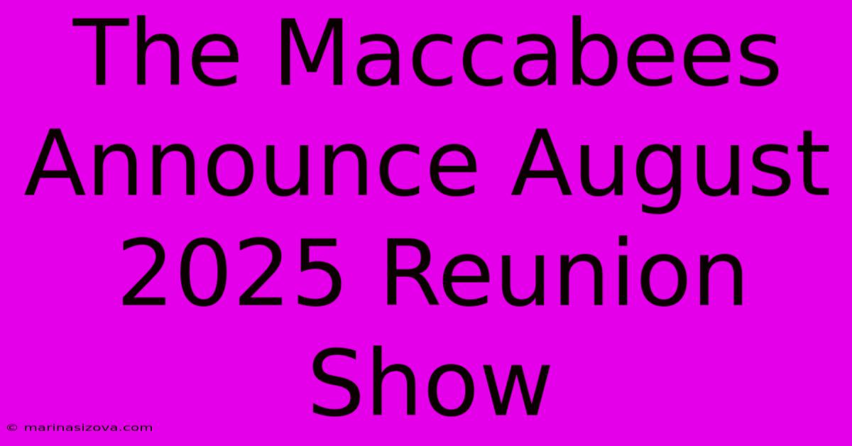 The Maccabees Announce August 2025 Reunion Show