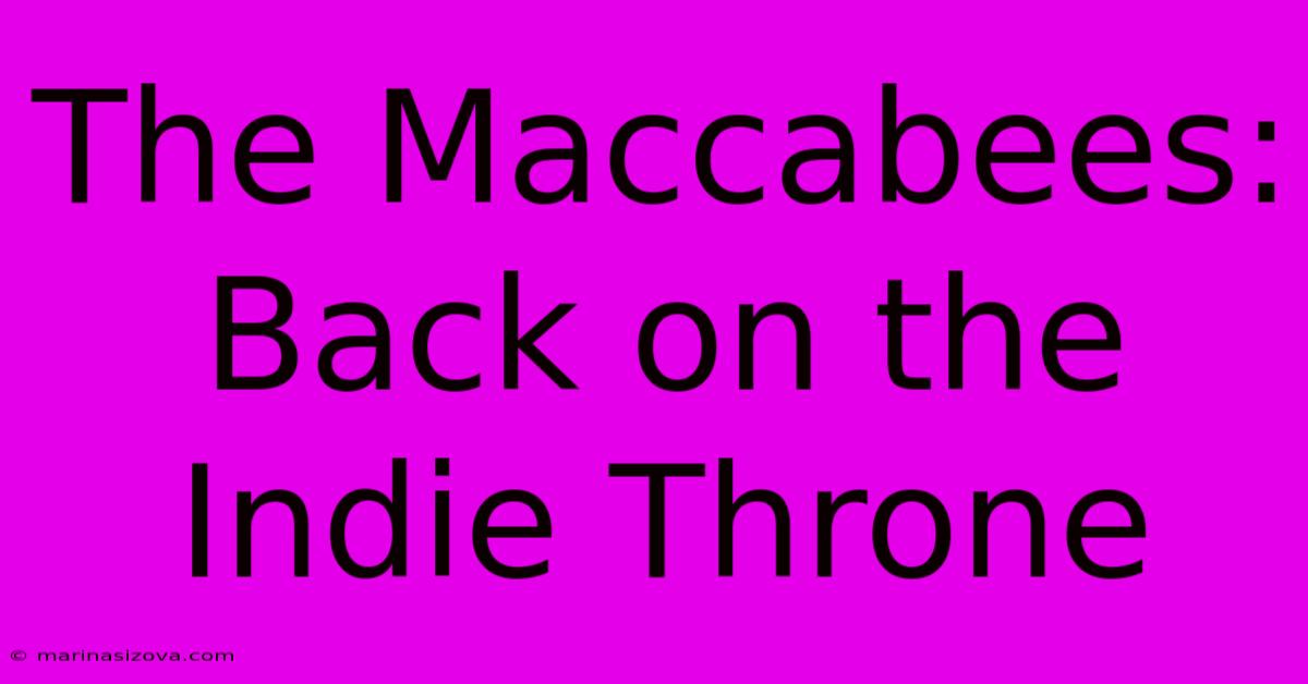 The Maccabees: Back On The Indie Throne