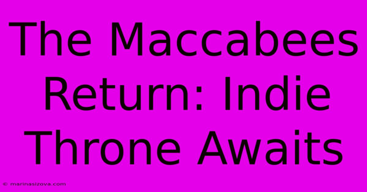 The Maccabees Return: Indie Throne Awaits