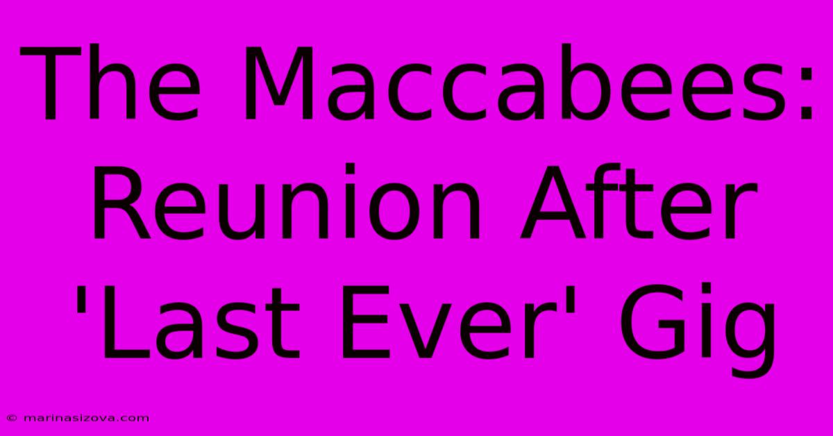 The Maccabees: Reunion After 'Last Ever' Gig