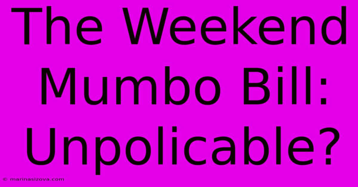 The Weekend Mumbo Bill: Unpolicable?