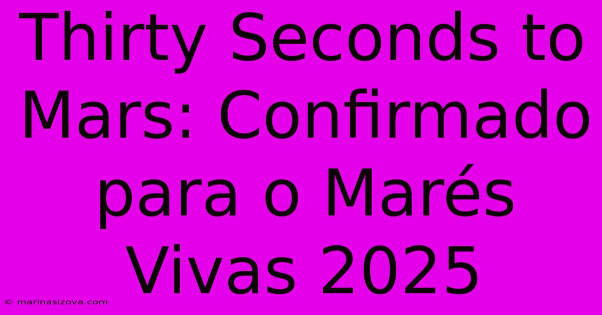 Thirty Seconds To Mars: Confirmado Para O Marés Vivas 2025 