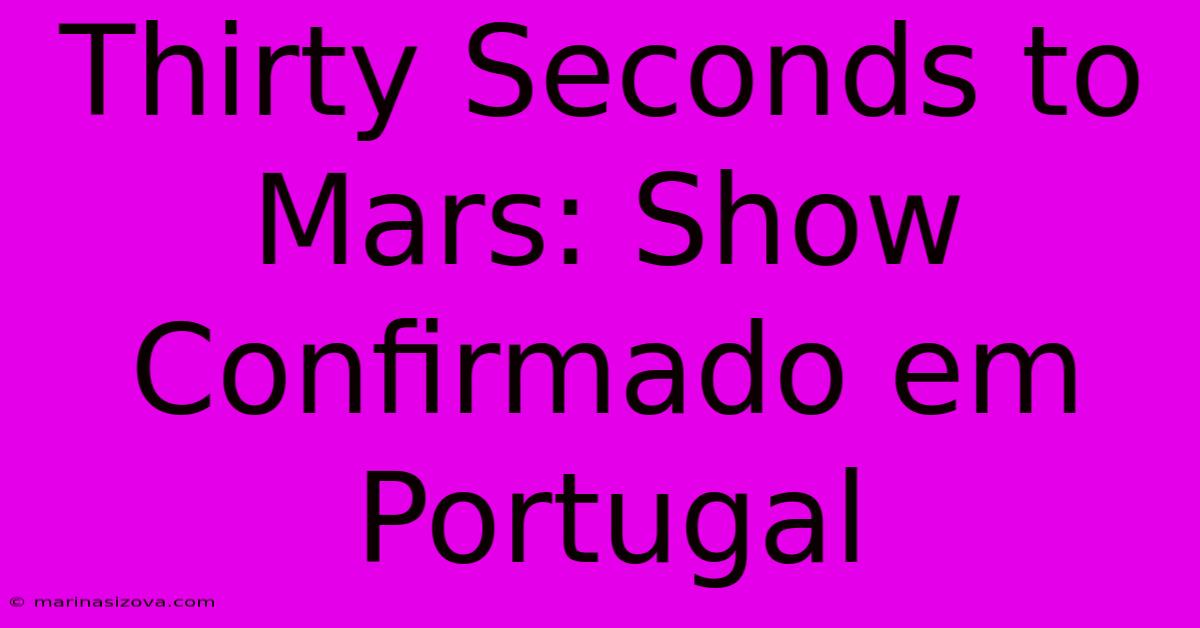 Thirty Seconds To Mars: Show Confirmado Em Portugal