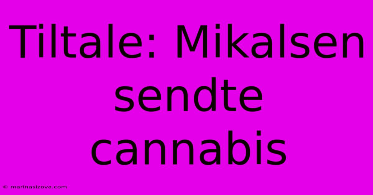 Tiltale: Mikalsen Sendte Cannabis