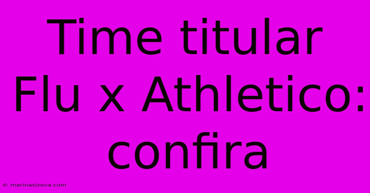 Time Titular Flu X Athletico: Confira