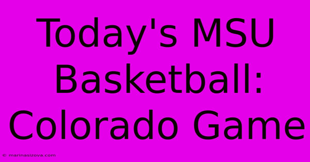 Today's MSU Basketball: Colorado Game