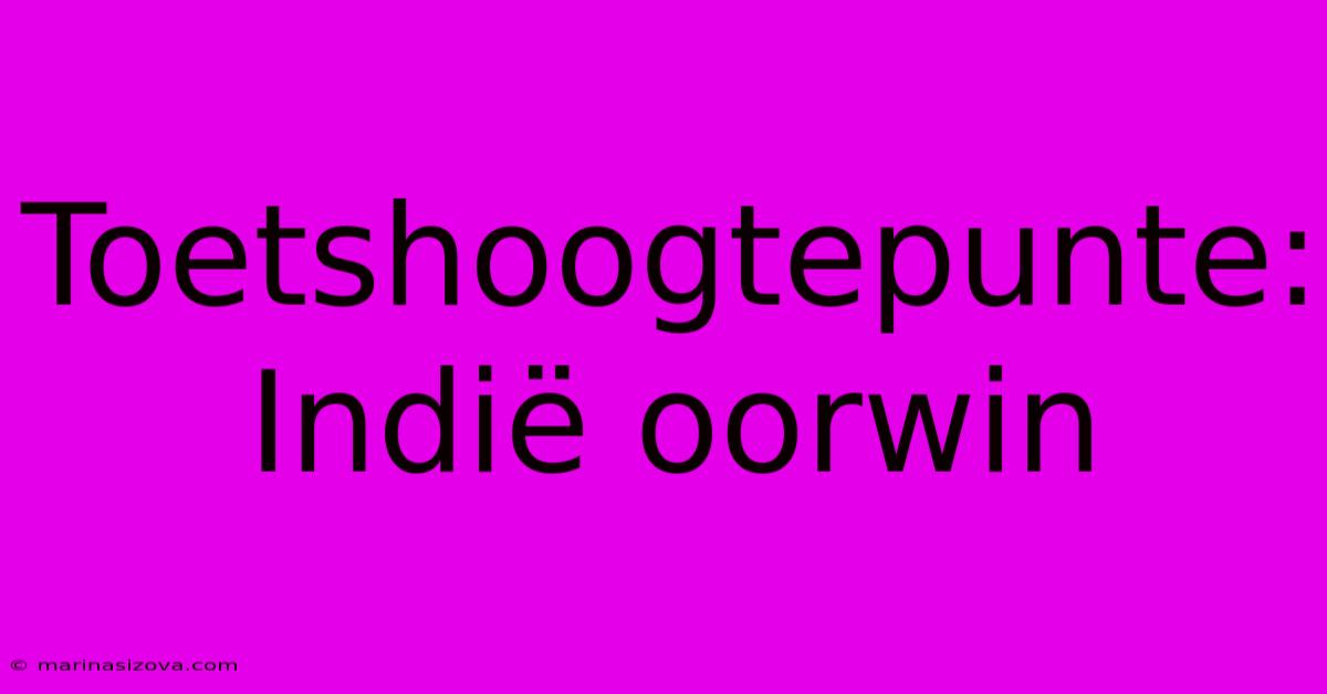 Toetshoogtepunte: Indië Oorwin