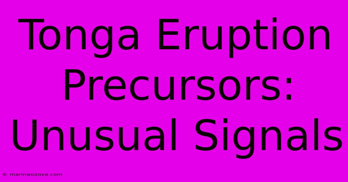 Tonga Eruption Precursors: Unusual Signals