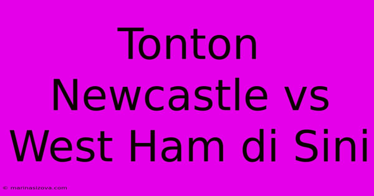 Tonton Newcastle Vs West Ham Di Sini