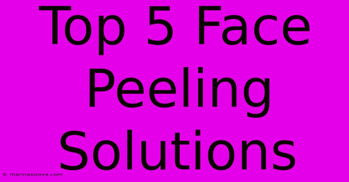 Top 5 Face Peeling Solutions