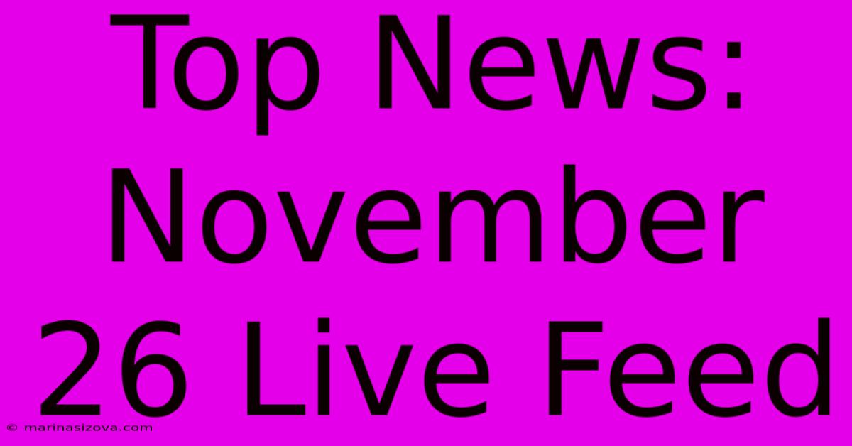 Top News: November 26 Live Feed