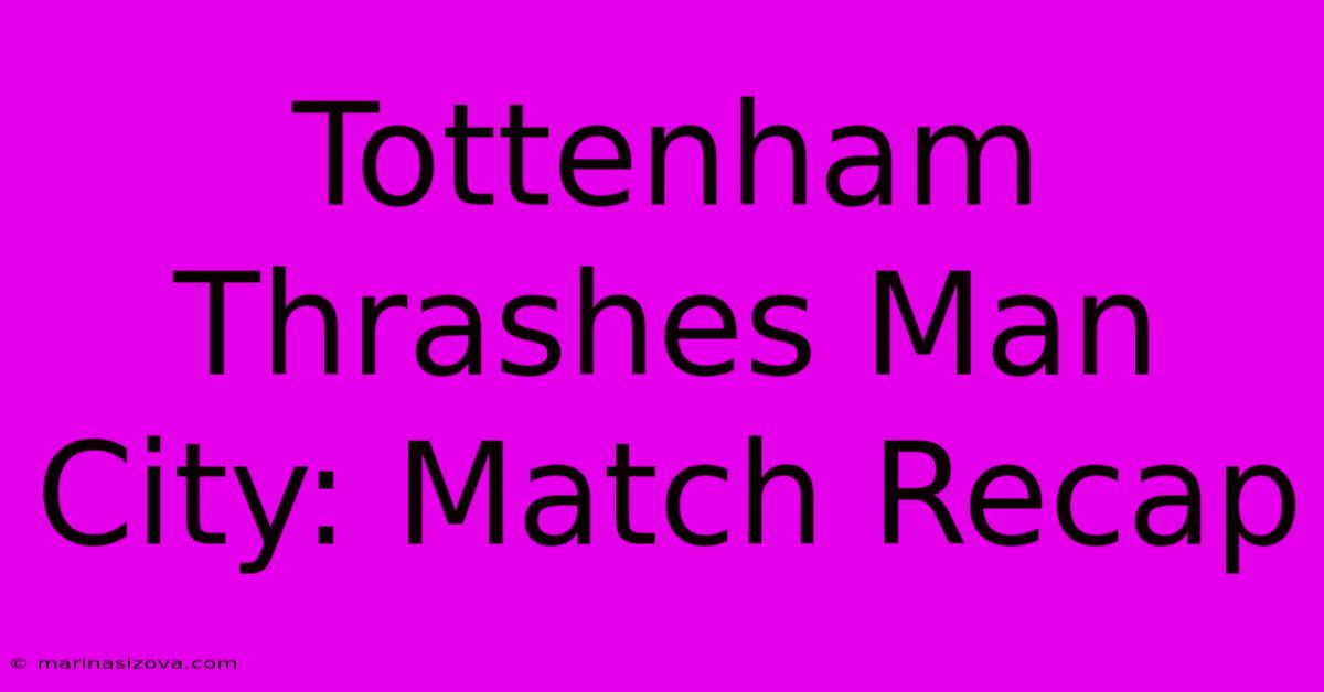 Tottenham Thrashes Man City: Match Recap