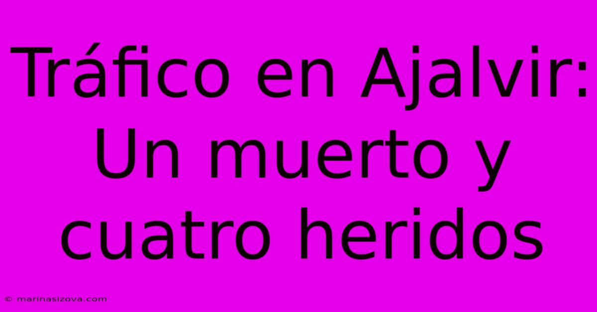 Tráfico En Ajalvir: Un Muerto Y Cuatro Heridos