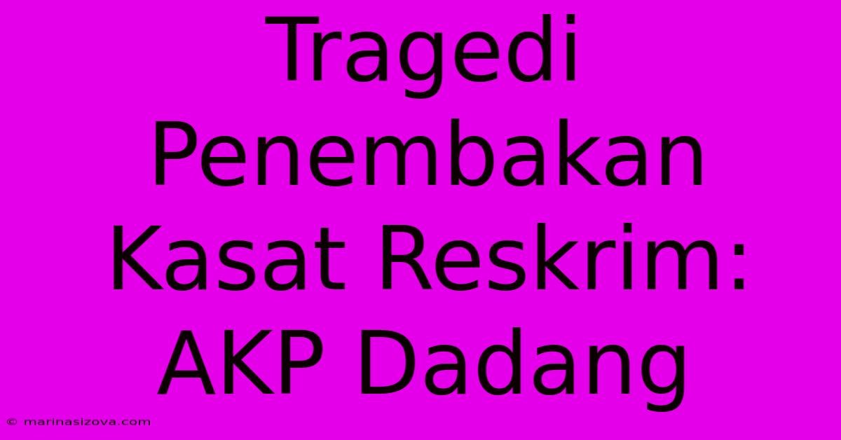 Tragedi Penembakan Kasat Reskrim: AKP Dadang