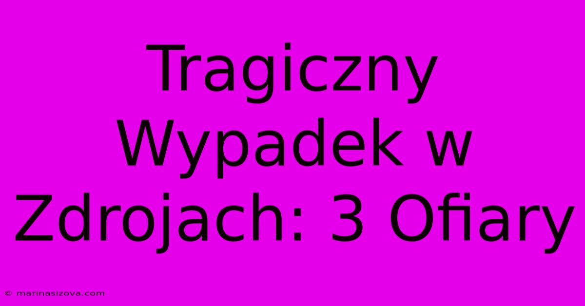 Tragiczny Wypadek W Zdrojach: 3 Ofiary