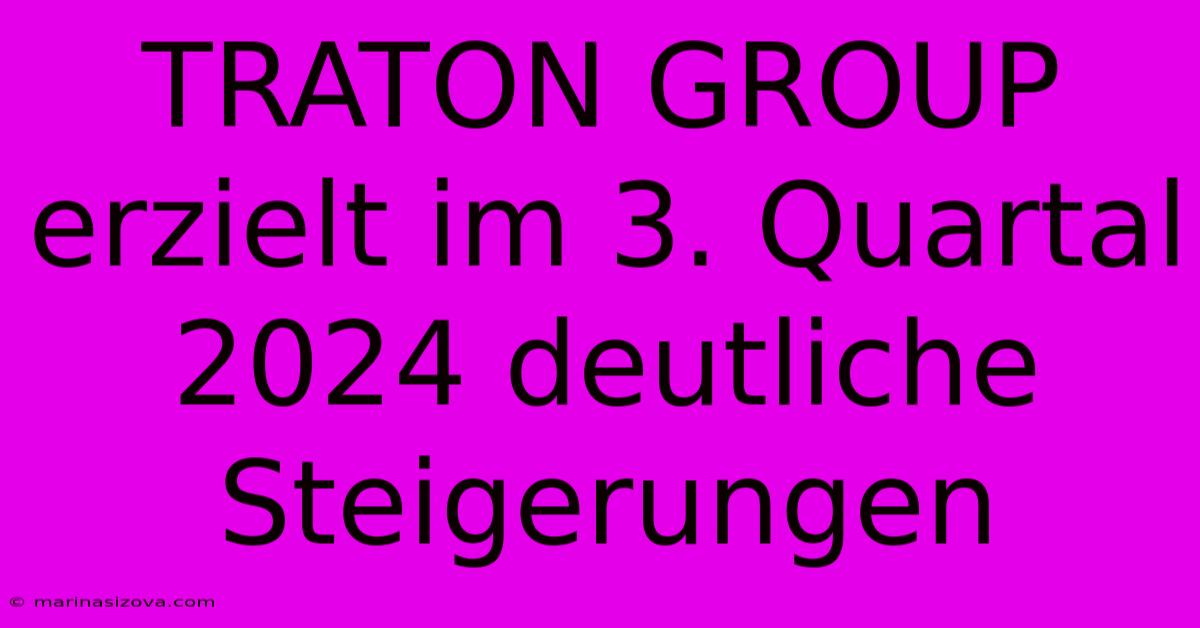 TRATON GROUP Erzielt Im 3. Quartal 2024 Deutliche Steigerungen