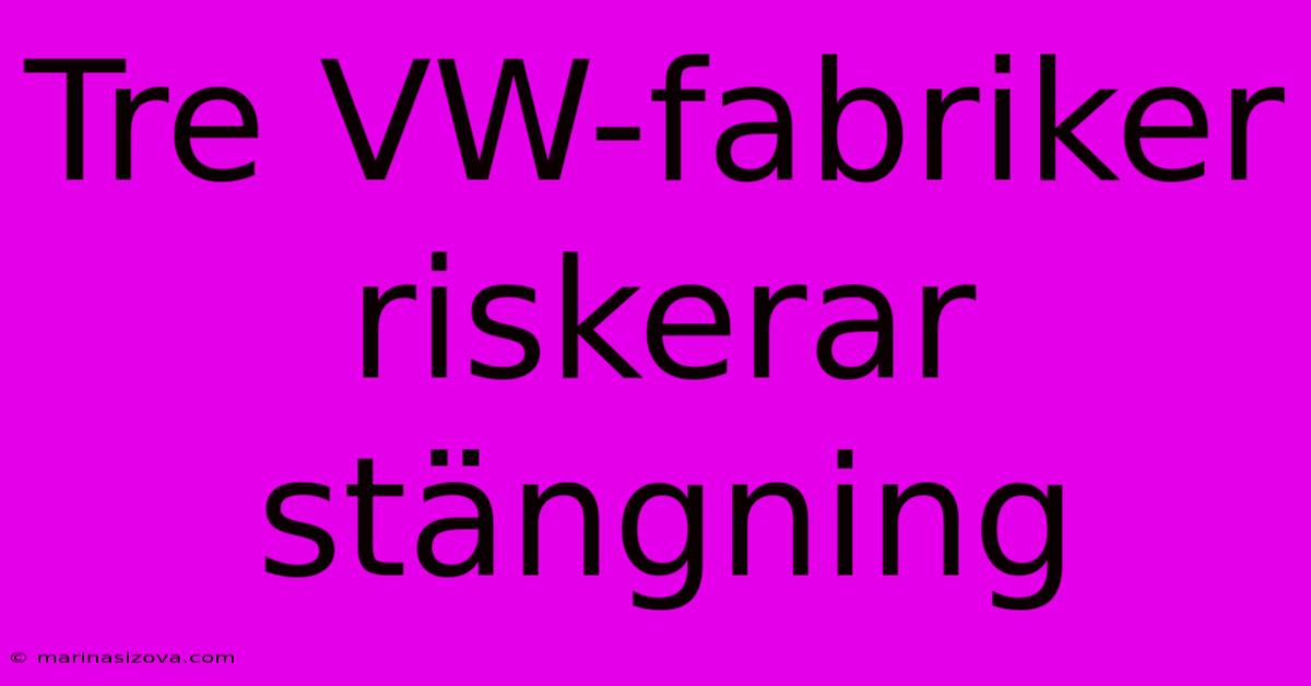 Tre VW-fabriker Riskerar Stängning 