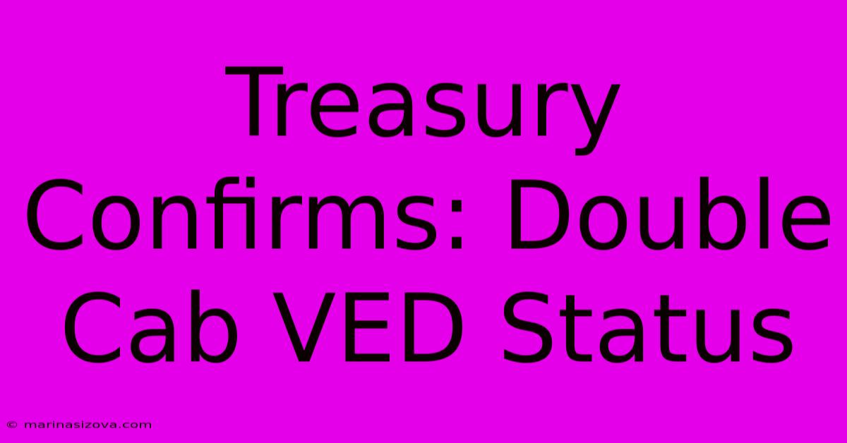 Treasury Confirms: Double Cab VED Status