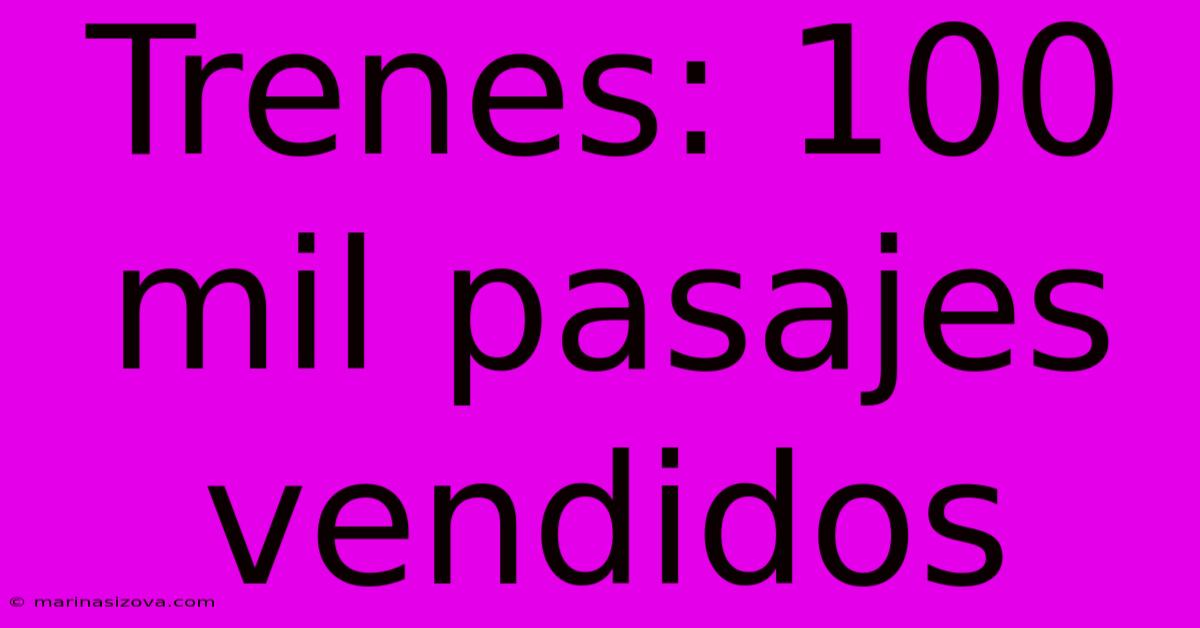 Trenes: 100 Mil Pasajes Vendidos