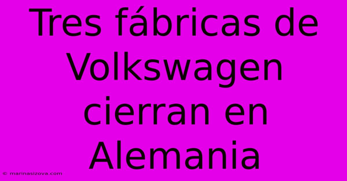 Tres Fábricas De Volkswagen Cierran En Alemania 