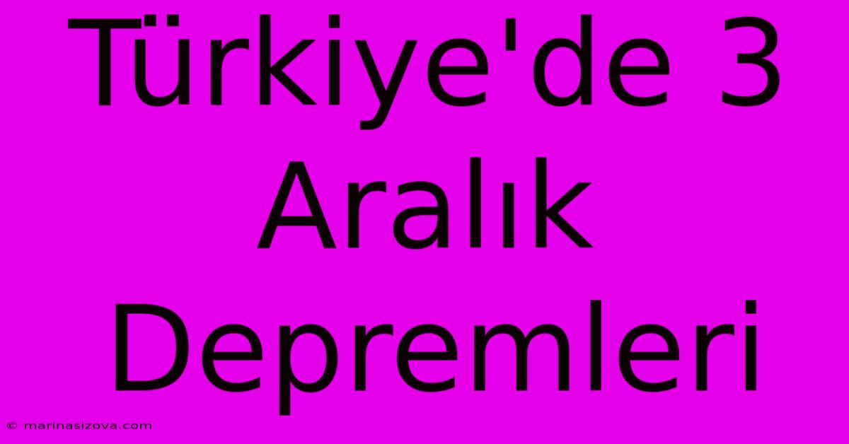 Türkiye'de 3 Aralık Depremleri