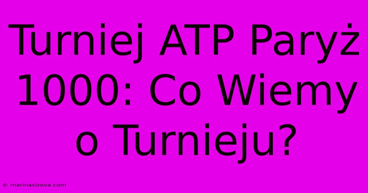 Turniej ATP Paryż 1000: Co Wiemy O Turnieju?