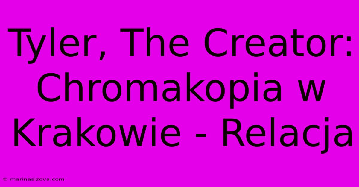 Tyler, The Creator: Chromakopia W Krakowie - Relacja