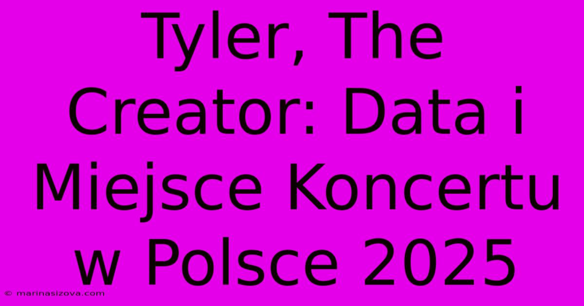 Tyler, The Creator: Data I Miejsce Koncertu W Polsce 2025