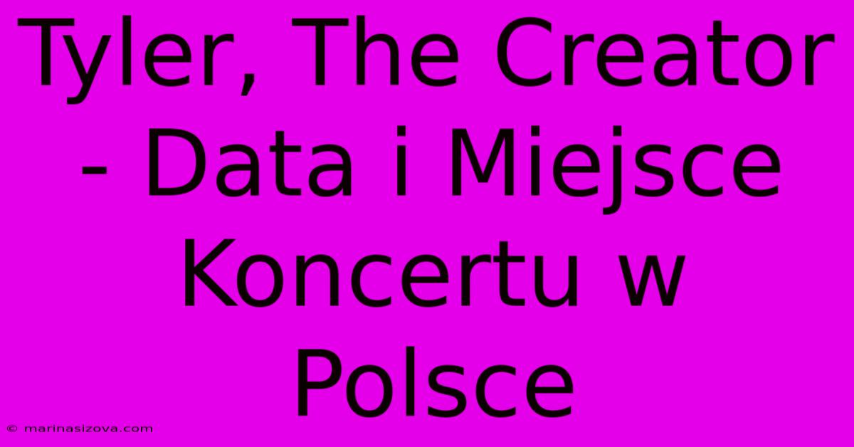 Tyler, The Creator - Data I Miejsce Koncertu W Polsce