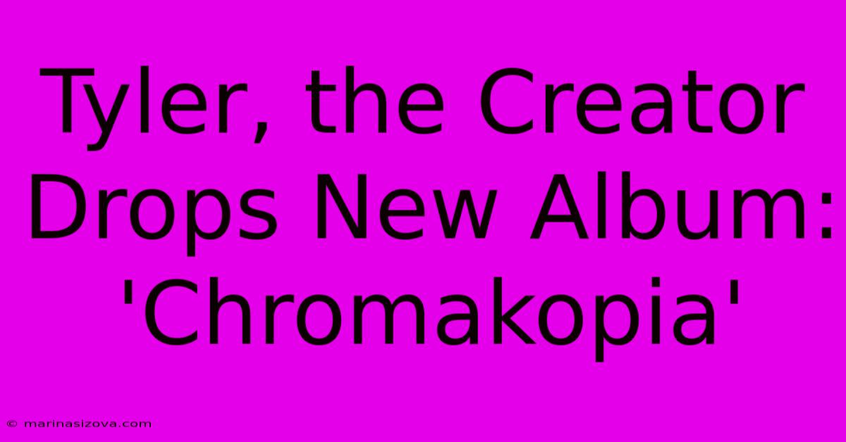 Tyler, The Creator Drops New Album: 'Chromakopia'