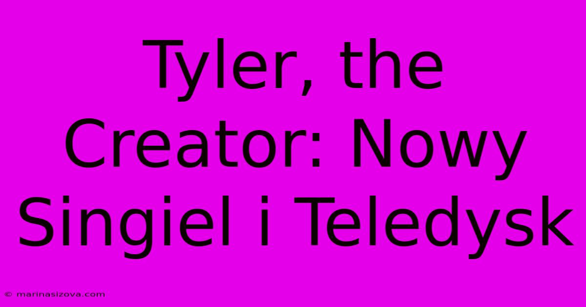 Tyler, The Creator: Nowy Singiel I Teledysk