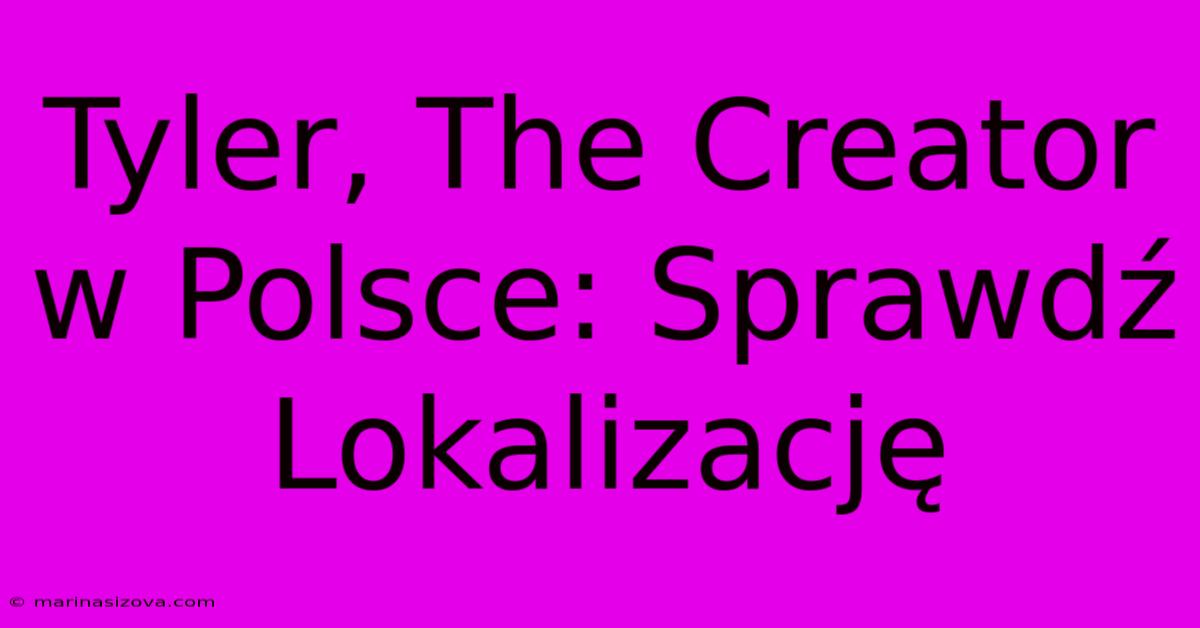 Tyler, The Creator W Polsce: Sprawdź Lokalizację