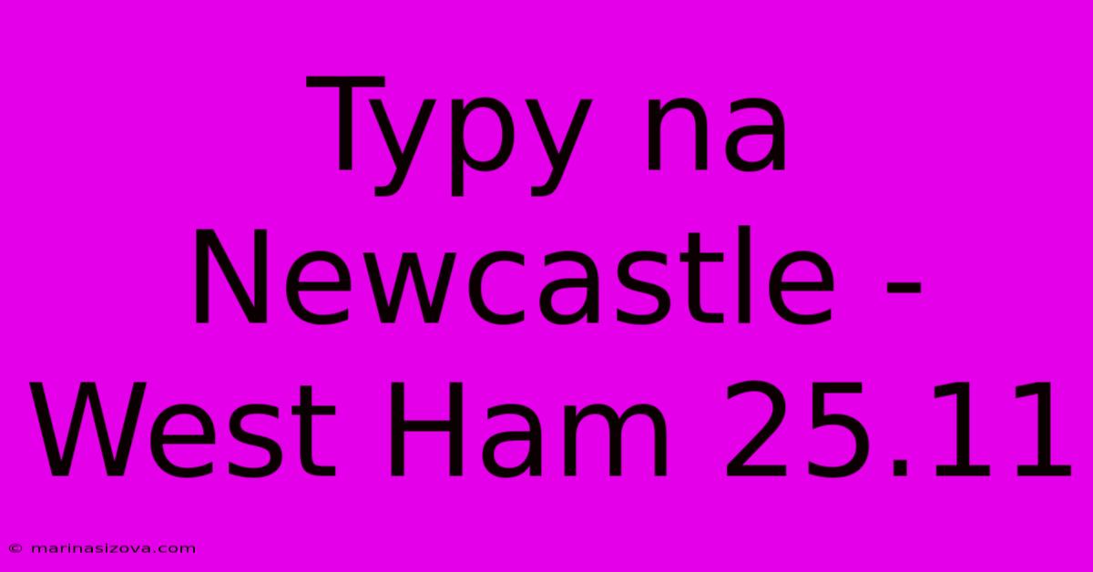 Typy Na Newcastle - West Ham 25.11