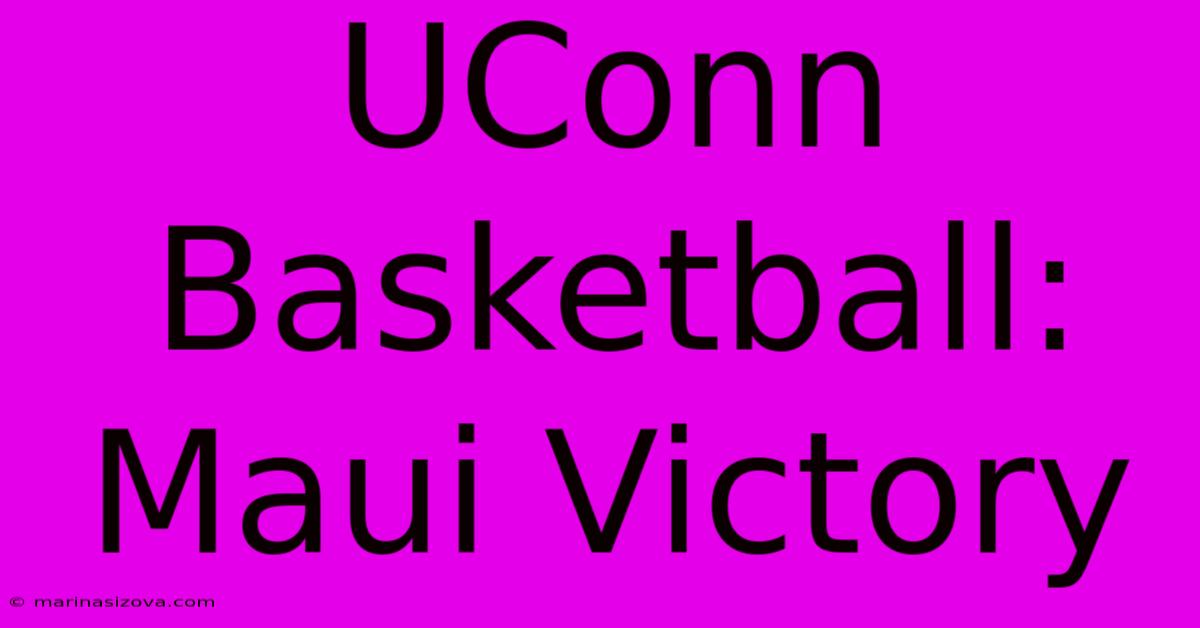 UConn Basketball: Maui Victory