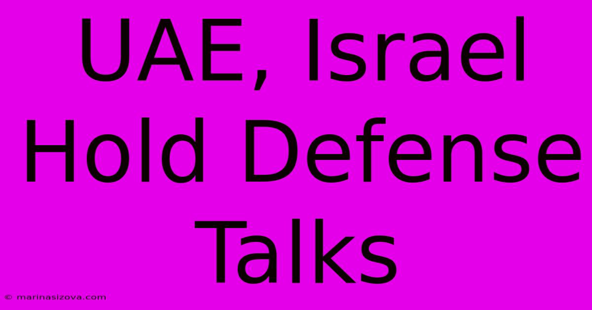 UAE, Israel Hold Defense Talks