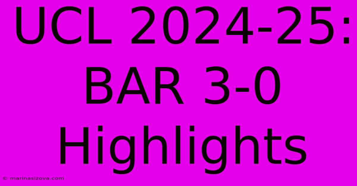 UCL 2024-25: BAR 3-0 Highlights