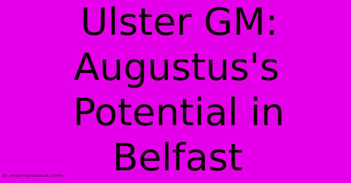 Ulster GM: Augustus's Potential In Belfast