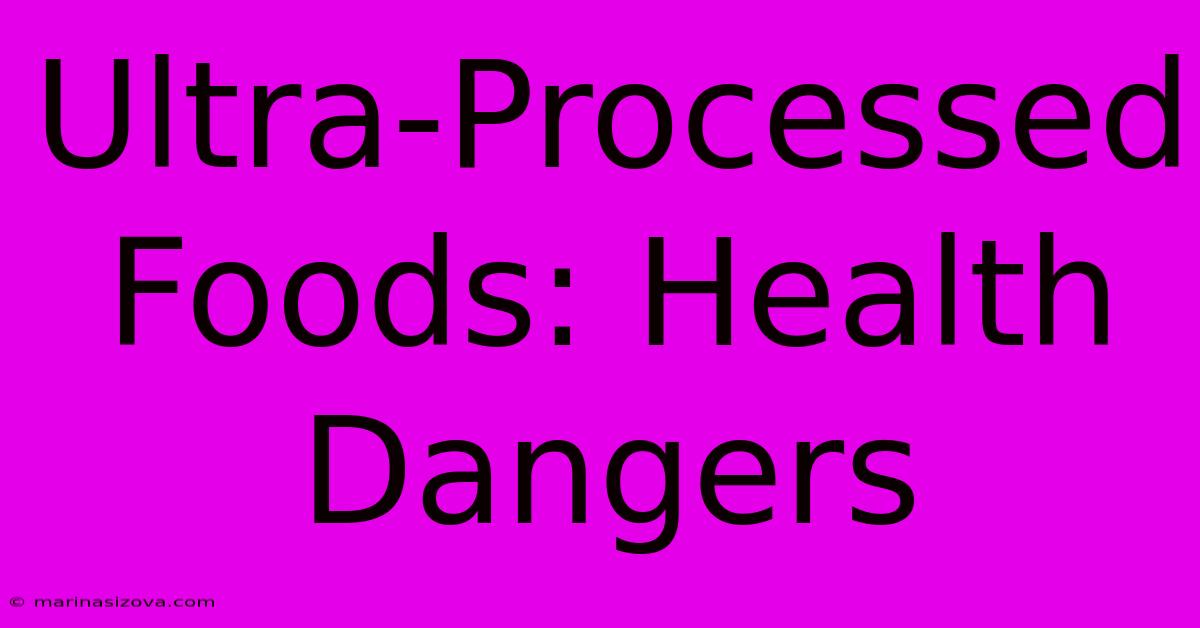 Ultra-Processed Foods: Health Dangers