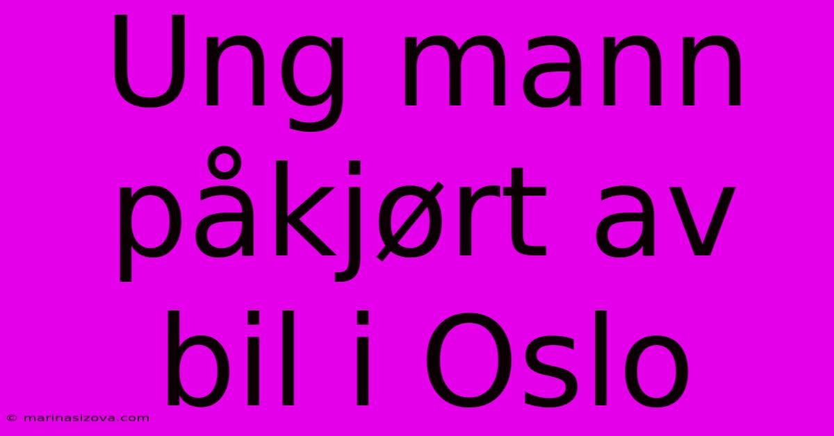 Ung Mann Påkjørt Av Bil I Oslo