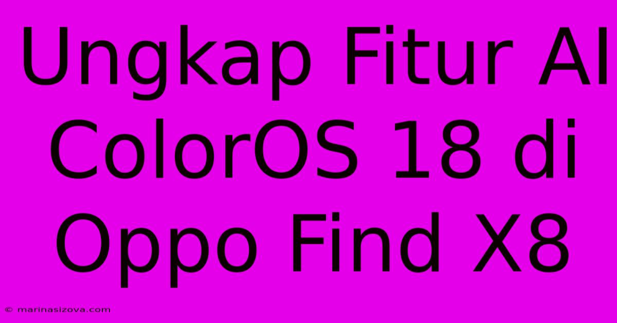 Ungkap Fitur AI ColorOS 18 Di Oppo Find X8