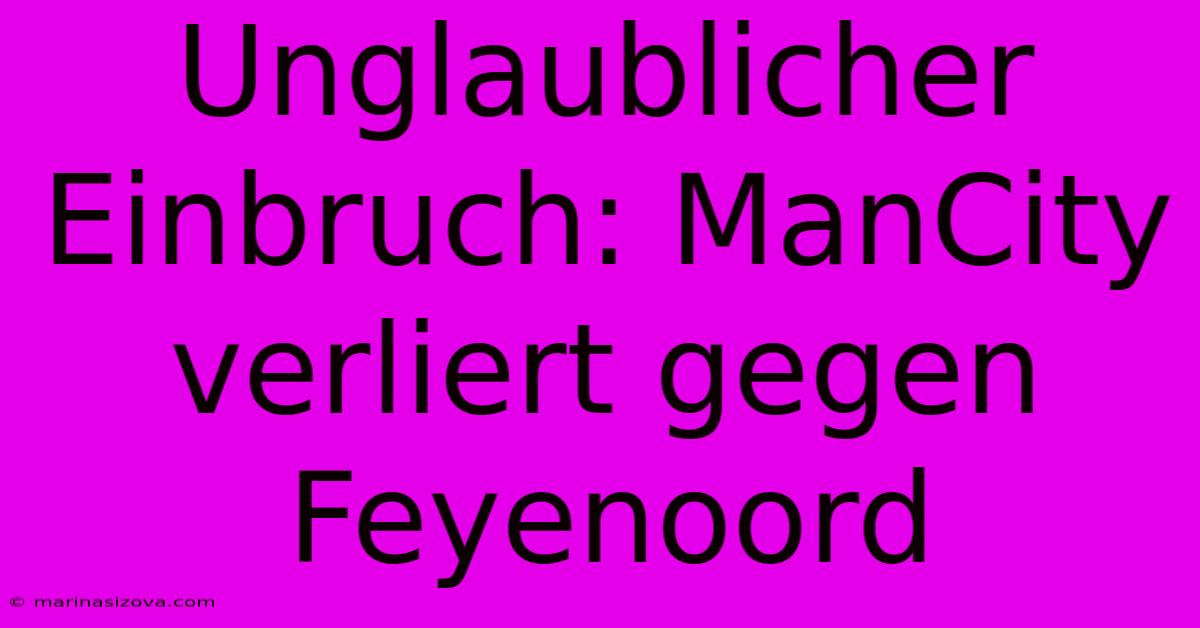 Unglaublicher Einbruch: ManCity Verliert Gegen Feyenoord