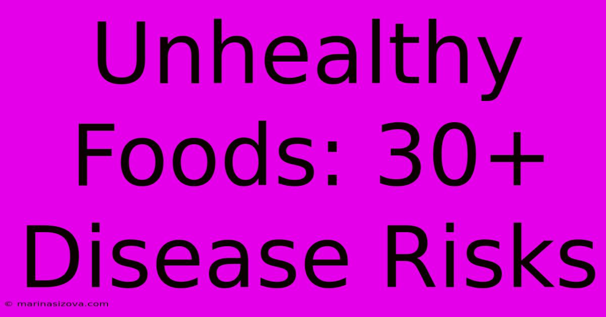 Unhealthy Foods: 30+ Disease Risks