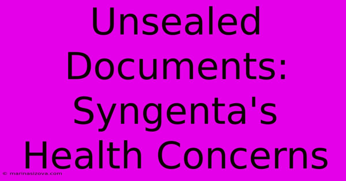 Unsealed Documents: Syngenta's Health Concerns