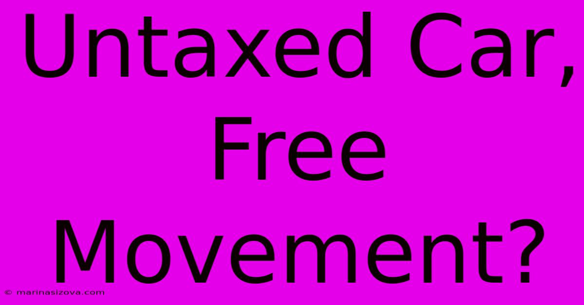 Untaxed Car, Free Movement?