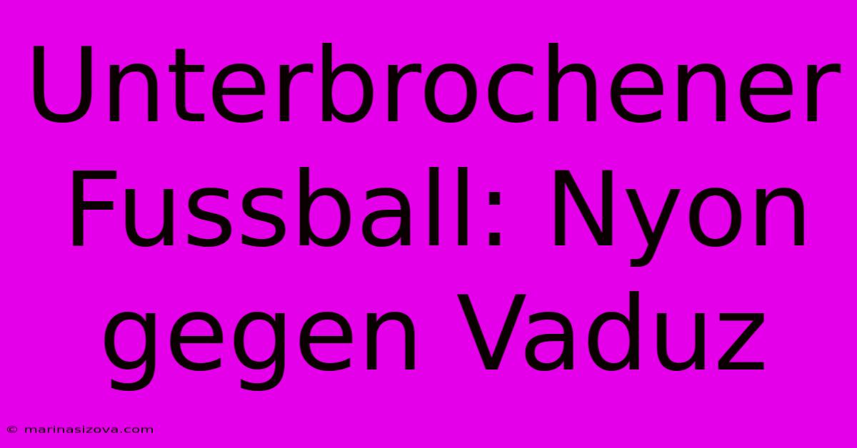 Unterbrochener Fussball: Nyon Gegen Vaduz