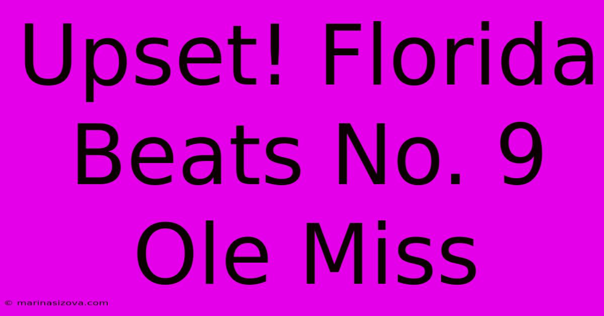 Upset! Florida Beats No. 9 Ole Miss