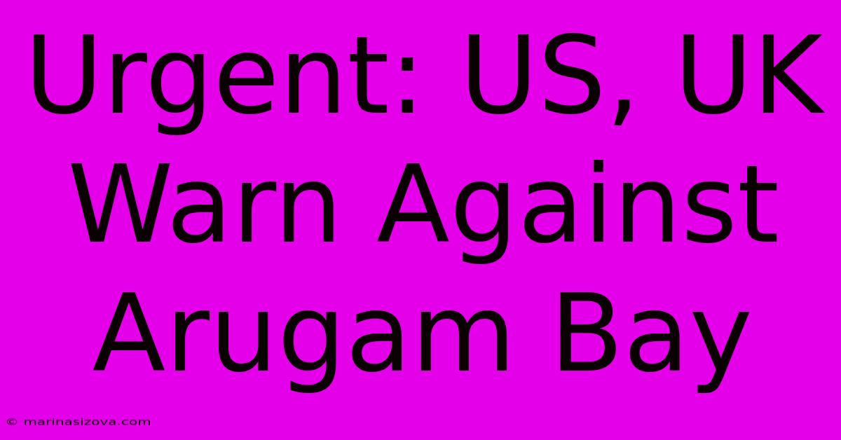 Urgent: US, UK Warn Against Arugam Bay